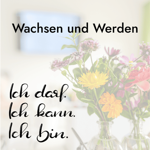 Wachsen und Werden: Ich darf. Ich kann. Ich bin.