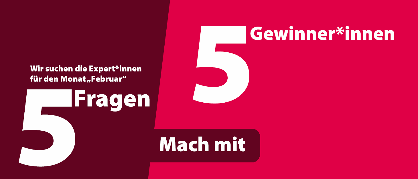 5 Fragen – 5 Gewinner*innen! Mach mit!